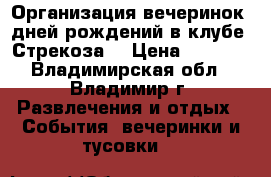 Организация вечеринок, дней рождений в клубе “Стрекоза“ › Цена ­ 1 000 - Владимирская обл., Владимир г. Развлечения и отдых » События, вечеринки и тусовки   